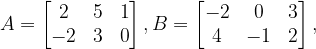 \dpi{120} A=\begin{bmatrix} 2 & 5 &1 \\ -2& 3 & 0 \end{bmatrix},B=\begin{bmatrix} -2 & 0 &3 \\ 4& -1 & 2 \end{bmatrix},